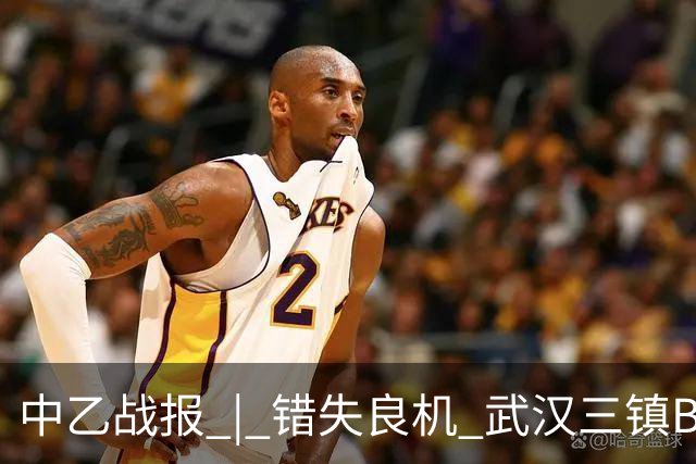 中乙战报 | 错失良机 武汉三镇B队负于成都蓉城B队