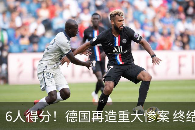 6人得分！德国再造重大惨案 终结连续2届首战落败尴尬